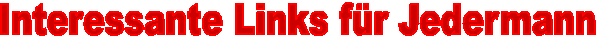 Interessante Links f�r Jedermann      